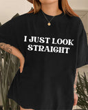 I Just Look Straight Print Crew Neck T-Shirt